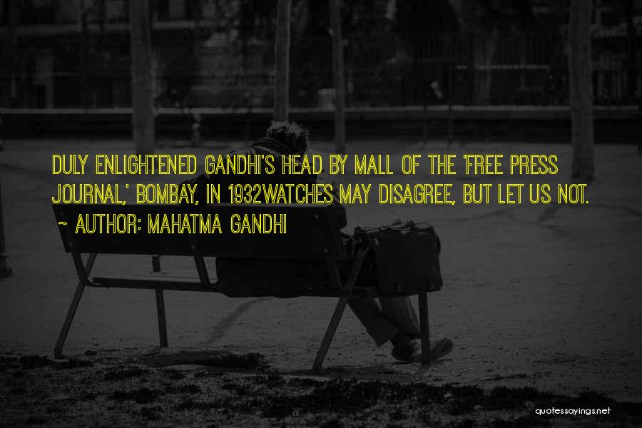 Mahatma Gandhi Quotes: Duly Enlightened Gandhi's Head By Mall Of The 'free Press Journal,' Bombay, In 1932watches May Disagree, But Let Us Not.