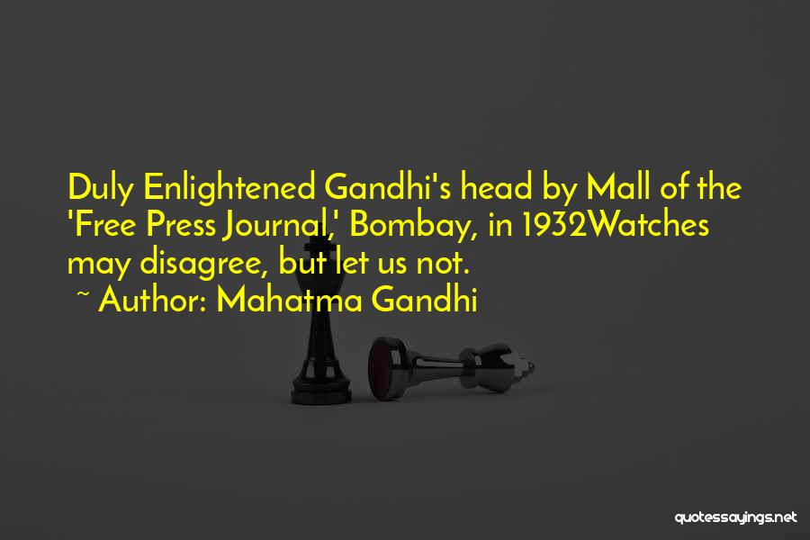 Mahatma Gandhi Quotes: Duly Enlightened Gandhi's Head By Mall Of The 'free Press Journal,' Bombay, In 1932watches May Disagree, But Let Us Not.