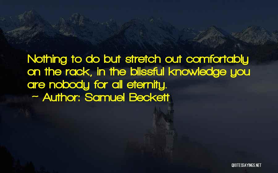Samuel Beckett Quotes: Nothing To Do But Stretch Out Comfortably On The Rack, In The Blissful Knowledge You Are Nobody For All Eternity.