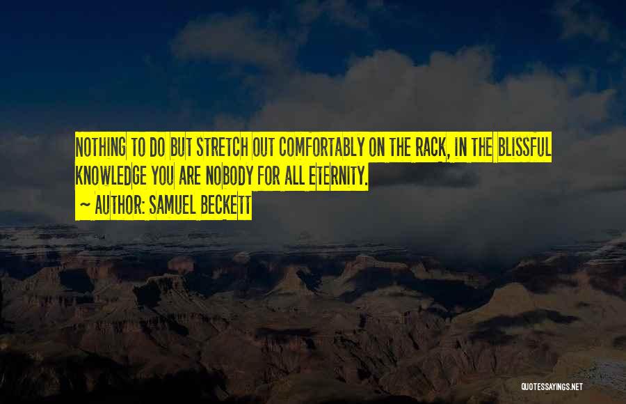 Samuel Beckett Quotes: Nothing To Do But Stretch Out Comfortably On The Rack, In The Blissful Knowledge You Are Nobody For All Eternity.