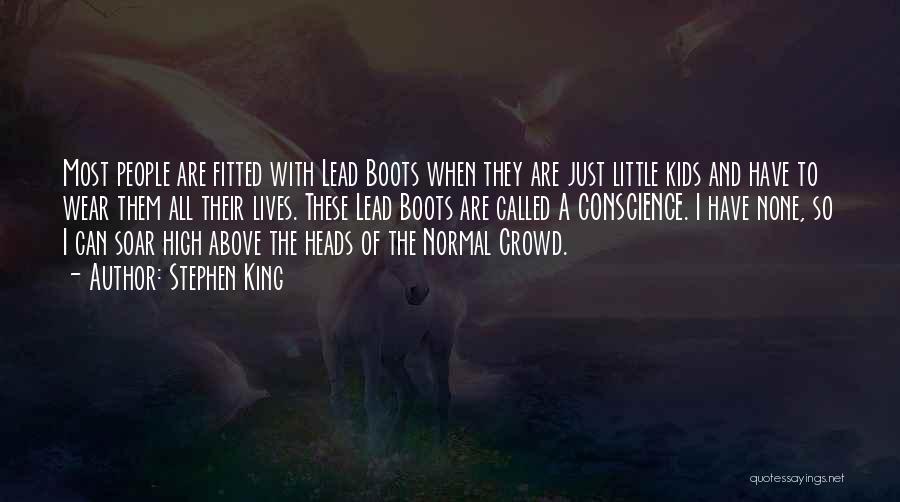 Stephen King Quotes: Most People Are Fitted With Lead Boots When They Are Just Little Kids And Have To Wear Them All Their