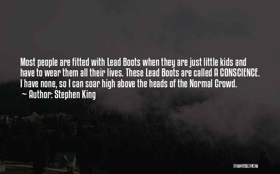 Stephen King Quotes: Most People Are Fitted With Lead Boots When They Are Just Little Kids And Have To Wear Them All Their