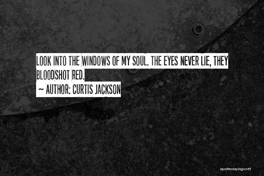 Curtis Jackson Quotes: Look Into The Windows Of My Soul. The Eyes Never Lie, They Bloodshot Red.
