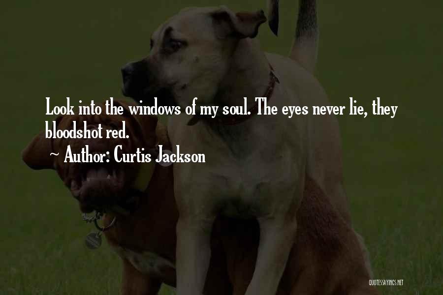 Curtis Jackson Quotes: Look Into The Windows Of My Soul. The Eyes Never Lie, They Bloodshot Red.