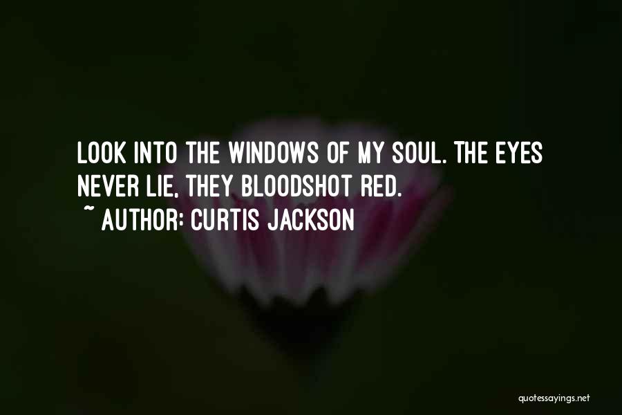 Curtis Jackson Quotes: Look Into The Windows Of My Soul. The Eyes Never Lie, They Bloodshot Red.