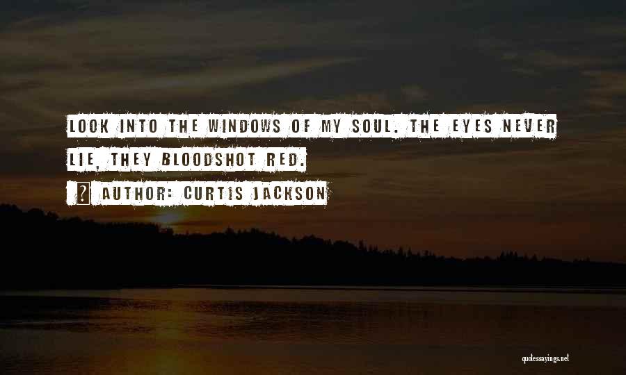 Curtis Jackson Quotes: Look Into The Windows Of My Soul. The Eyes Never Lie, They Bloodshot Red.