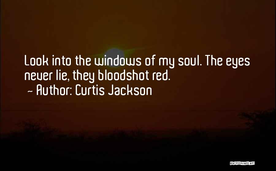 Curtis Jackson Quotes: Look Into The Windows Of My Soul. The Eyes Never Lie, They Bloodshot Red.