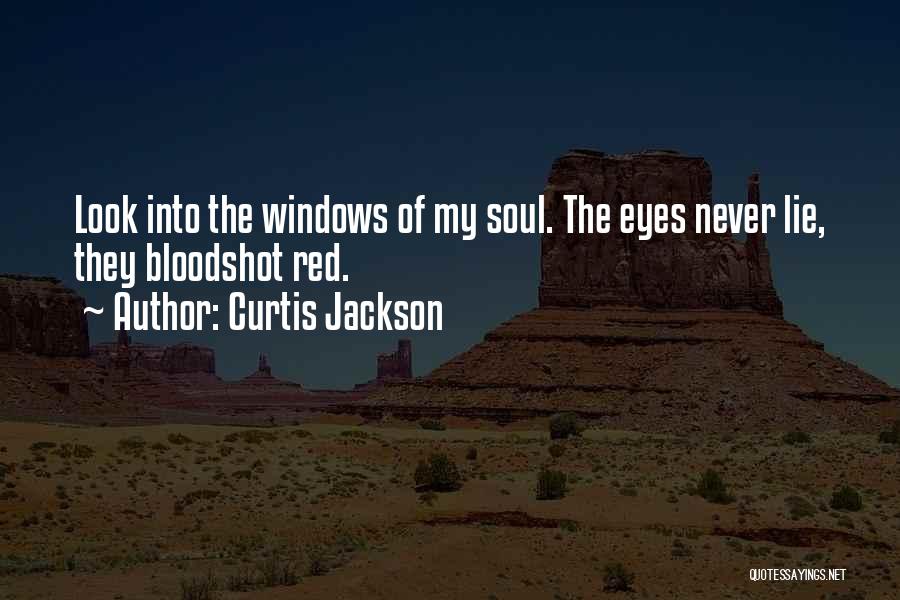 Curtis Jackson Quotes: Look Into The Windows Of My Soul. The Eyes Never Lie, They Bloodshot Red.