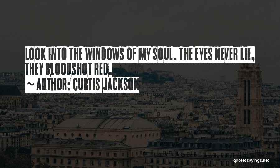 Curtis Jackson Quotes: Look Into The Windows Of My Soul. The Eyes Never Lie, They Bloodshot Red.