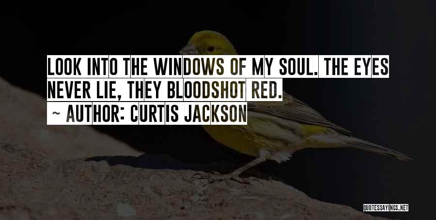 Curtis Jackson Quotes: Look Into The Windows Of My Soul. The Eyes Never Lie, They Bloodshot Red.