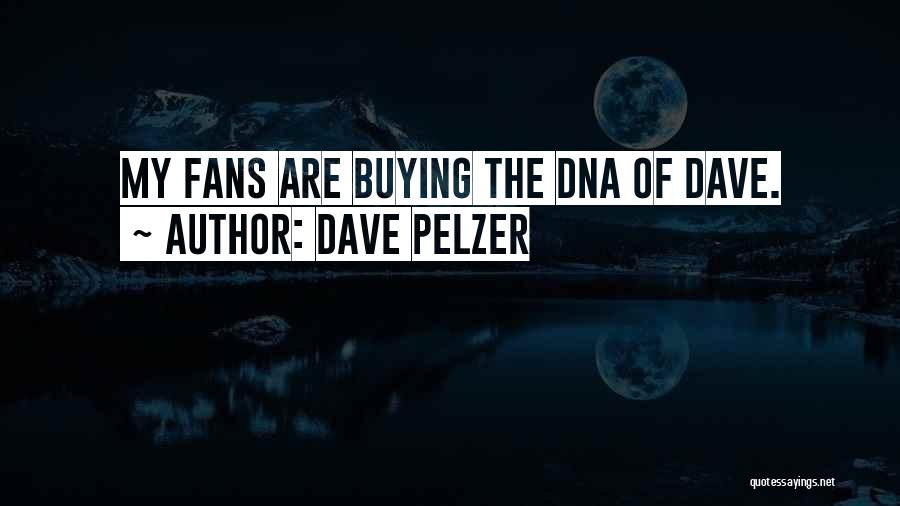 Dave Pelzer Quotes: My Fans Are Buying The Dna Of Dave.