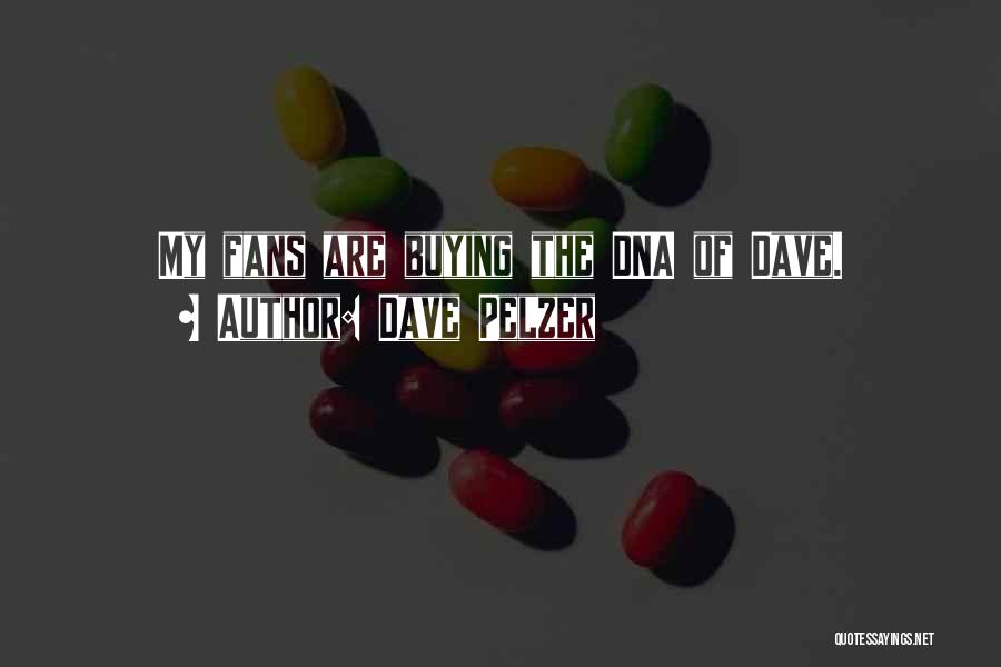 Dave Pelzer Quotes: My Fans Are Buying The Dna Of Dave.