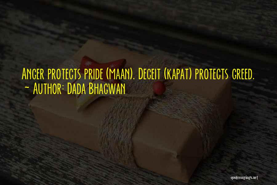 Dada Bhagwan Quotes: Anger Protects Pride (maan). Deceit (kapat) Protects Greed.