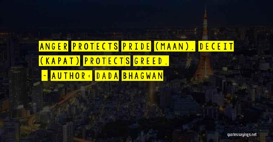 Dada Bhagwan Quotes: Anger Protects Pride (maan). Deceit (kapat) Protects Greed.