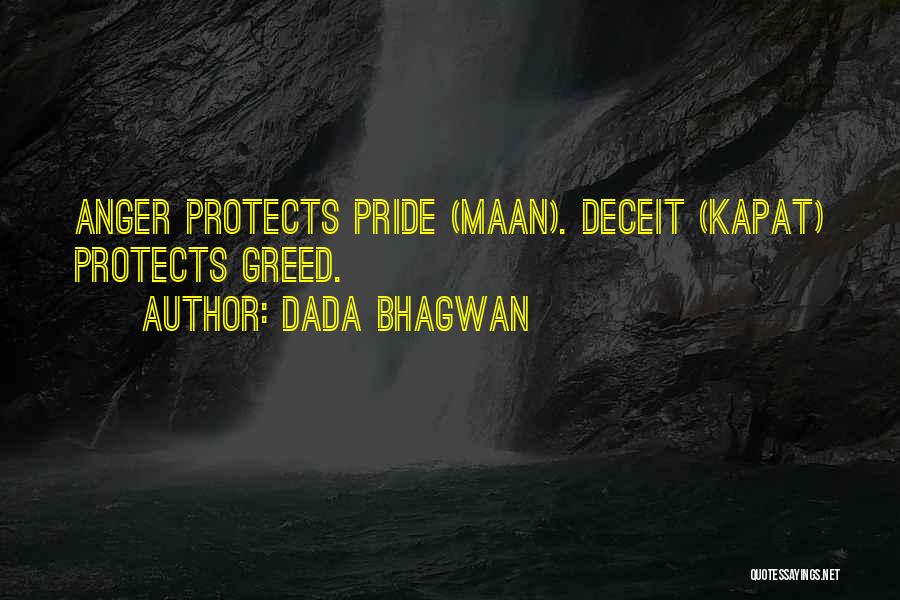 Dada Bhagwan Quotes: Anger Protects Pride (maan). Deceit (kapat) Protects Greed.