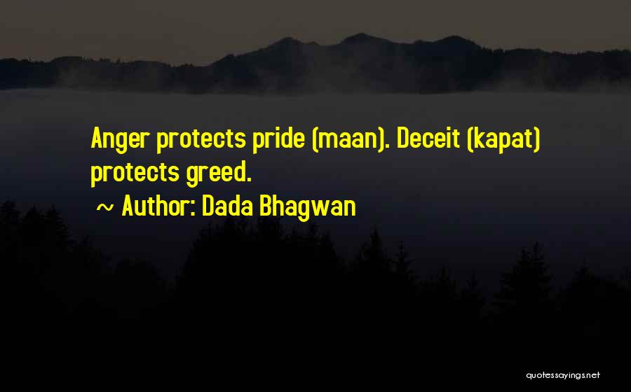 Dada Bhagwan Quotes: Anger Protects Pride (maan). Deceit (kapat) Protects Greed.