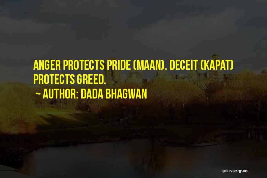 Dada Bhagwan Quotes: Anger Protects Pride (maan). Deceit (kapat) Protects Greed.