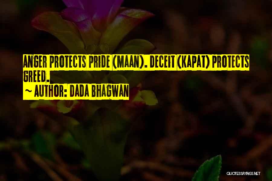 Dada Bhagwan Quotes: Anger Protects Pride (maan). Deceit (kapat) Protects Greed.