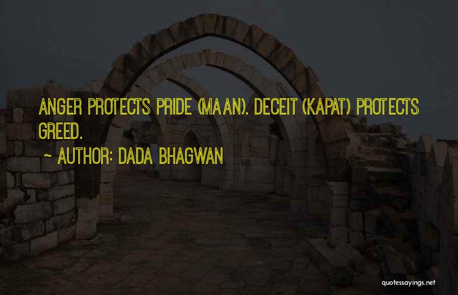 Dada Bhagwan Quotes: Anger Protects Pride (maan). Deceit (kapat) Protects Greed.