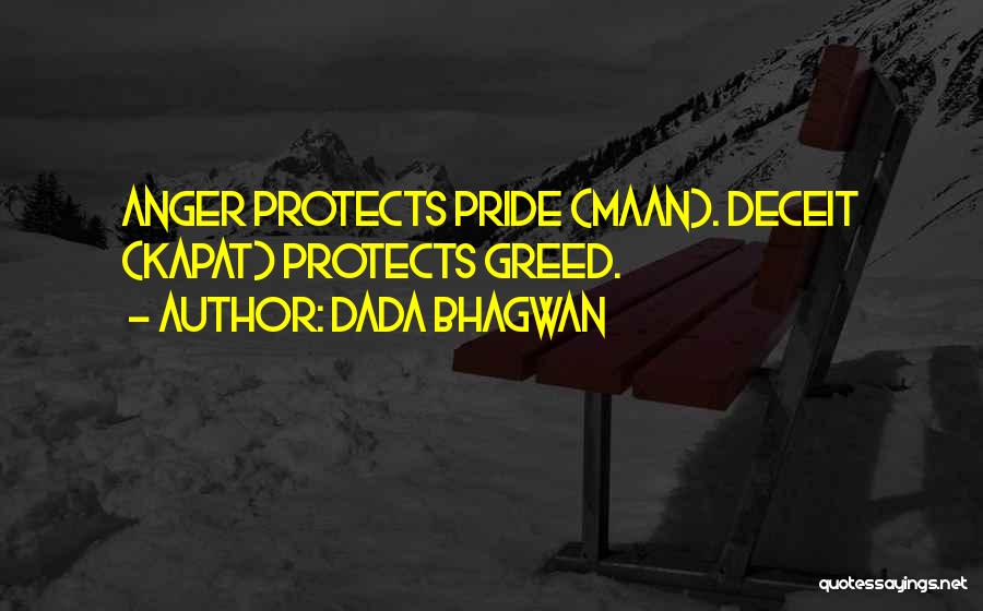 Dada Bhagwan Quotes: Anger Protects Pride (maan). Deceit (kapat) Protects Greed.