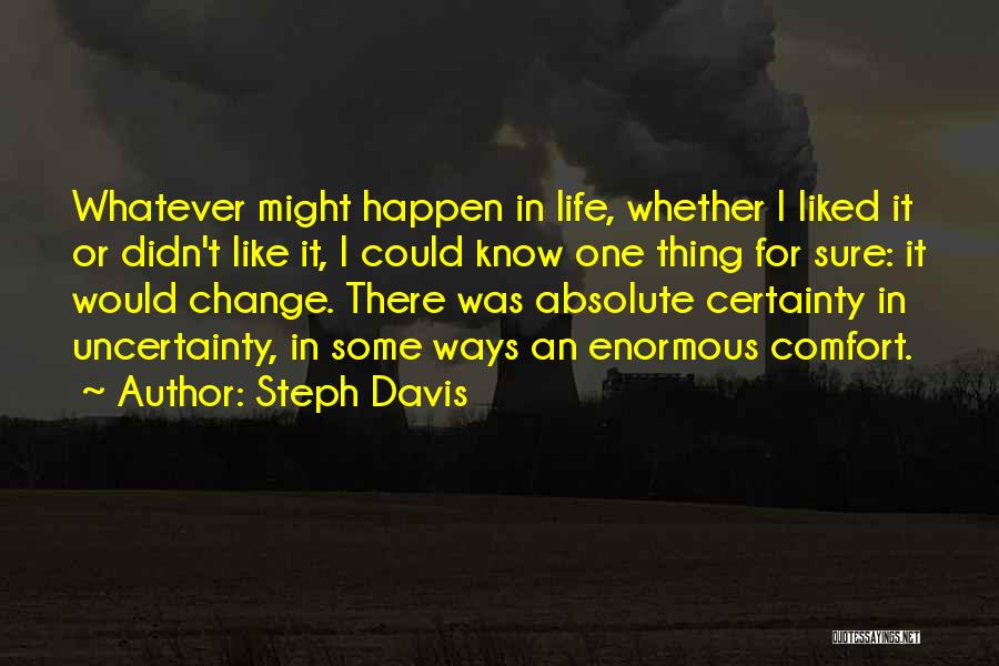 Steph Davis Quotes: Whatever Might Happen In Life, Whether I Liked It Or Didn't Like It, I Could Know One Thing For Sure: