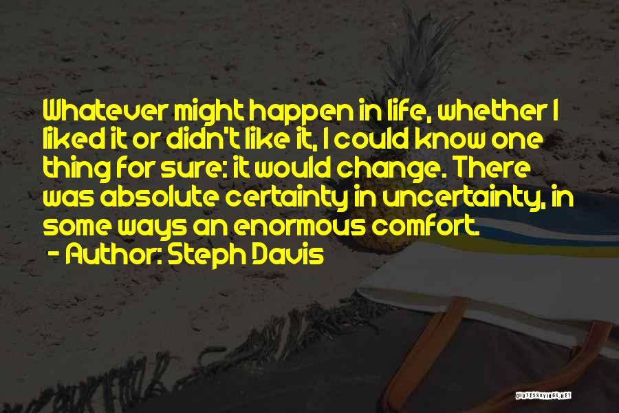 Steph Davis Quotes: Whatever Might Happen In Life, Whether I Liked It Or Didn't Like It, I Could Know One Thing For Sure: