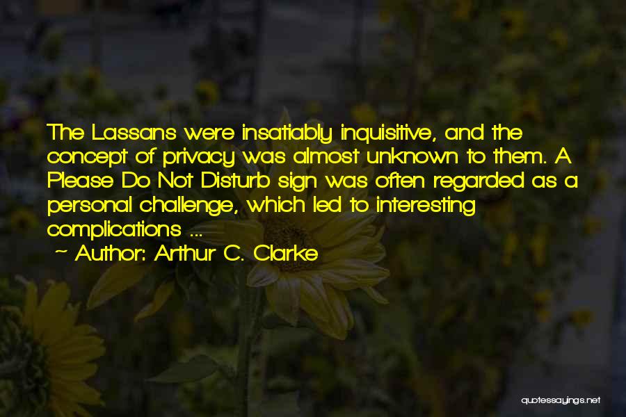 Arthur C. Clarke Quotes: The Lassans Were Insatiably Inquisitive, And The Concept Of Privacy Was Almost Unknown To Them. A Please Do Not Disturb