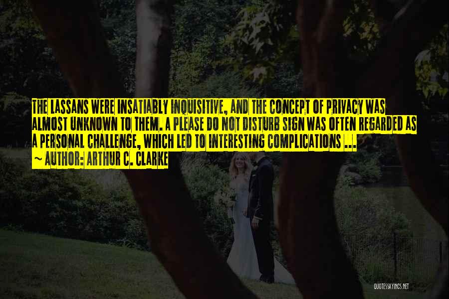 Arthur C. Clarke Quotes: The Lassans Were Insatiably Inquisitive, And The Concept Of Privacy Was Almost Unknown To Them. A Please Do Not Disturb