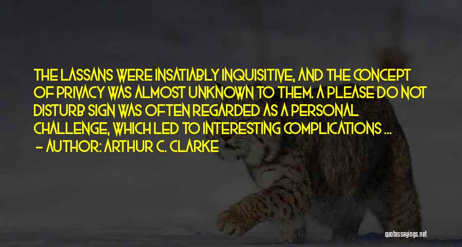 Arthur C. Clarke Quotes: The Lassans Were Insatiably Inquisitive, And The Concept Of Privacy Was Almost Unknown To Them. A Please Do Not Disturb