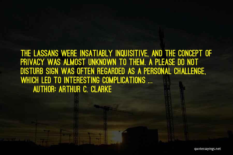 Arthur C. Clarke Quotes: The Lassans Were Insatiably Inquisitive, And The Concept Of Privacy Was Almost Unknown To Them. A Please Do Not Disturb