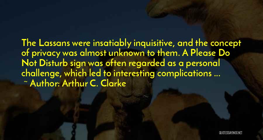 Arthur C. Clarke Quotes: The Lassans Were Insatiably Inquisitive, And The Concept Of Privacy Was Almost Unknown To Them. A Please Do Not Disturb