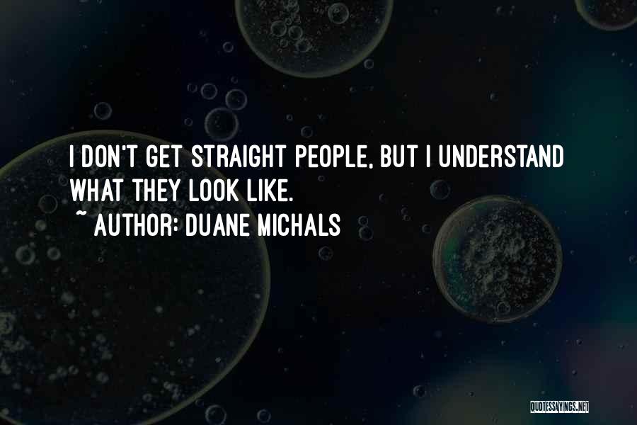 Duane Michals Quotes: I Don't Get Straight People, But I Understand What They Look Like.