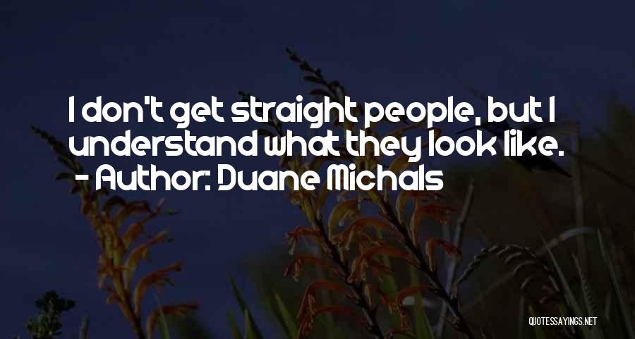 Duane Michals Quotes: I Don't Get Straight People, But I Understand What They Look Like.