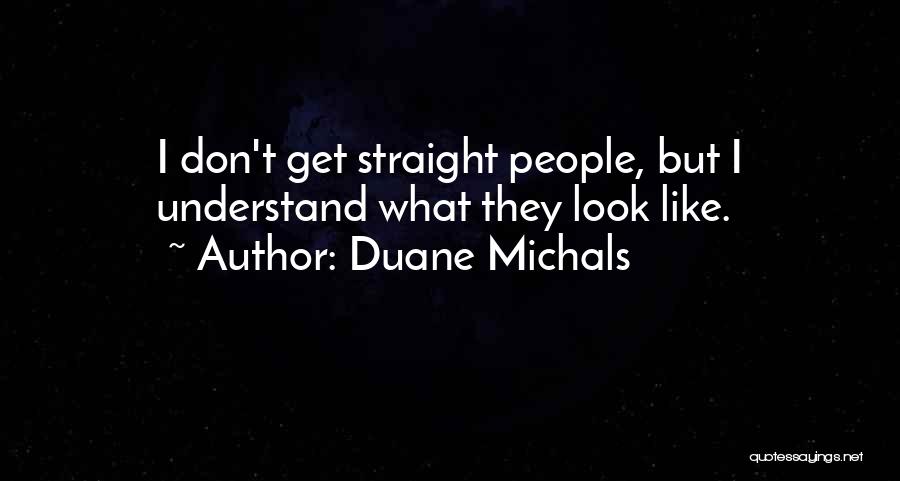 Duane Michals Quotes: I Don't Get Straight People, But I Understand What They Look Like.