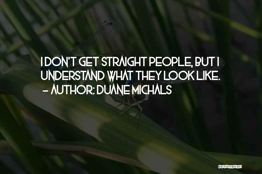 Duane Michals Quotes: I Don't Get Straight People, But I Understand What They Look Like.