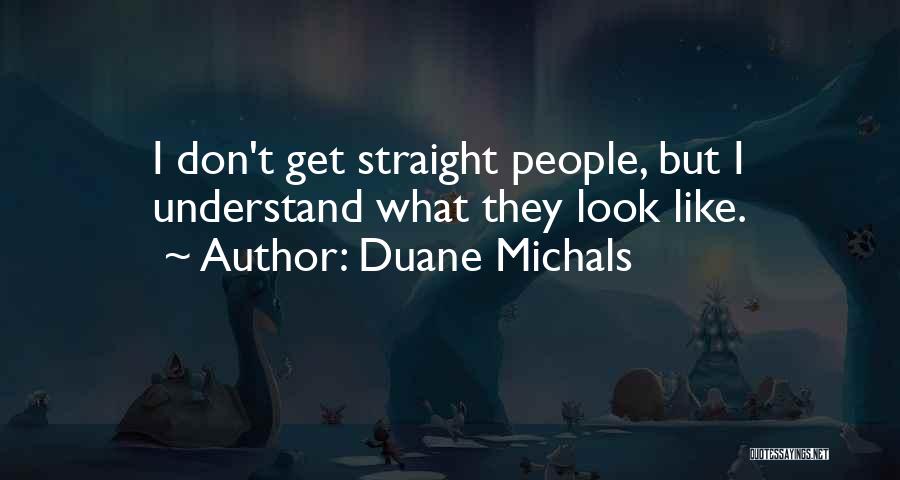 Duane Michals Quotes: I Don't Get Straight People, But I Understand What They Look Like.