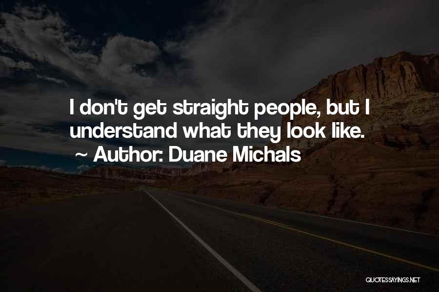 Duane Michals Quotes: I Don't Get Straight People, But I Understand What They Look Like.