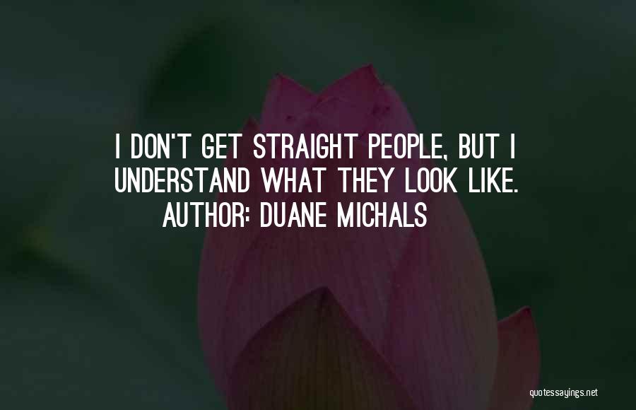 Duane Michals Quotes: I Don't Get Straight People, But I Understand What They Look Like.