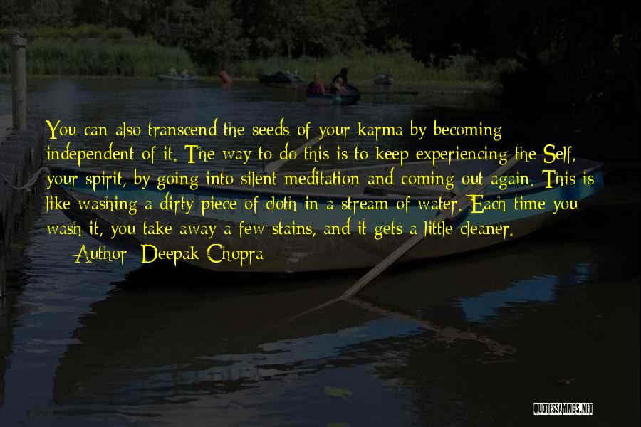 Deepak Chopra Quotes: You Can Also Transcend The Seeds Of Your Karma By Becoming Independent Of It. The Way To Do This Is
