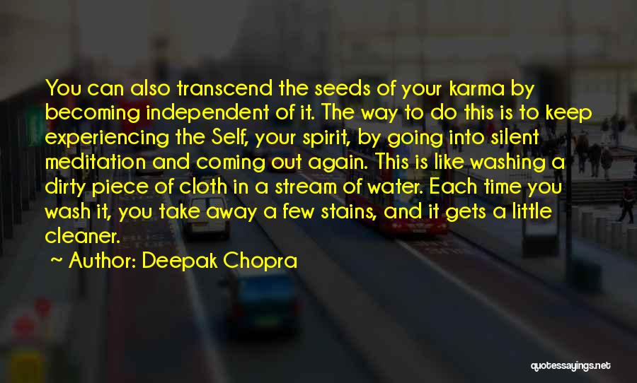 Deepak Chopra Quotes: You Can Also Transcend The Seeds Of Your Karma By Becoming Independent Of It. The Way To Do This Is