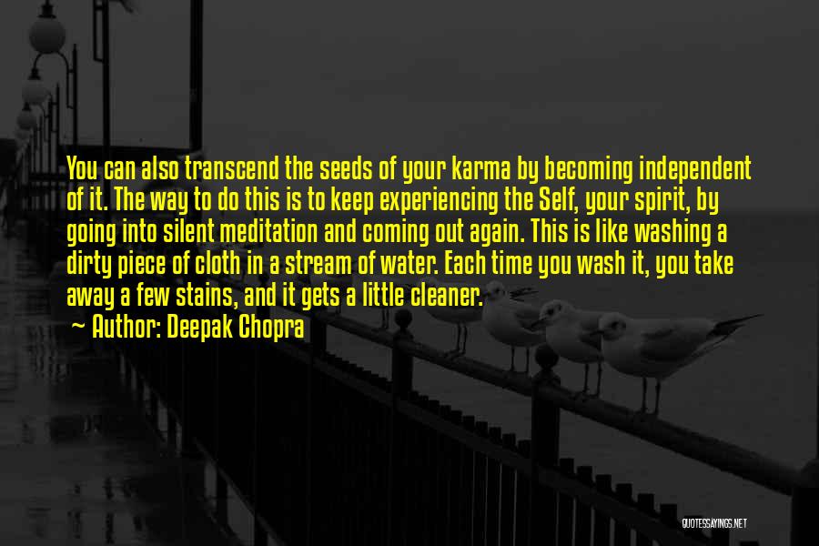 Deepak Chopra Quotes: You Can Also Transcend The Seeds Of Your Karma By Becoming Independent Of It. The Way To Do This Is