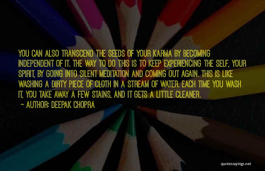 Deepak Chopra Quotes: You Can Also Transcend The Seeds Of Your Karma By Becoming Independent Of It. The Way To Do This Is