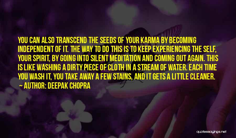 Deepak Chopra Quotes: You Can Also Transcend The Seeds Of Your Karma By Becoming Independent Of It. The Way To Do This Is