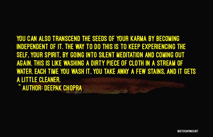 Deepak Chopra Quotes: You Can Also Transcend The Seeds Of Your Karma By Becoming Independent Of It. The Way To Do This Is