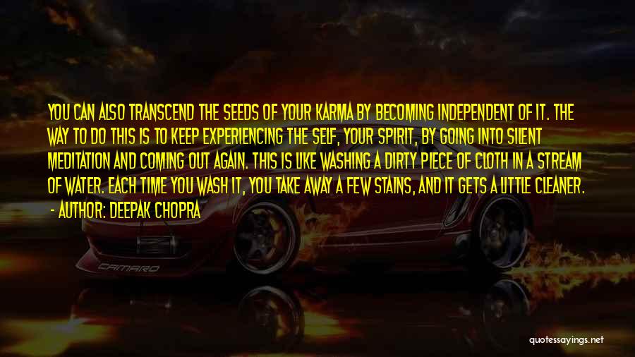 Deepak Chopra Quotes: You Can Also Transcend The Seeds Of Your Karma By Becoming Independent Of It. The Way To Do This Is