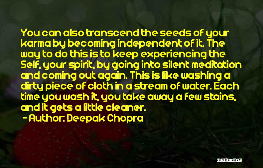 Deepak Chopra Quotes: You Can Also Transcend The Seeds Of Your Karma By Becoming Independent Of It. The Way To Do This Is