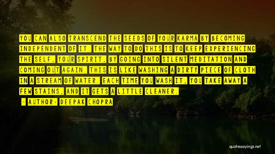 Deepak Chopra Quotes: You Can Also Transcend The Seeds Of Your Karma By Becoming Independent Of It. The Way To Do This Is