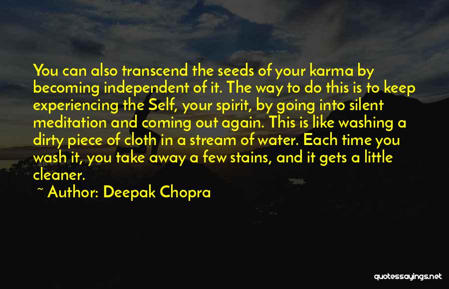 Deepak Chopra Quotes: You Can Also Transcend The Seeds Of Your Karma By Becoming Independent Of It. The Way To Do This Is