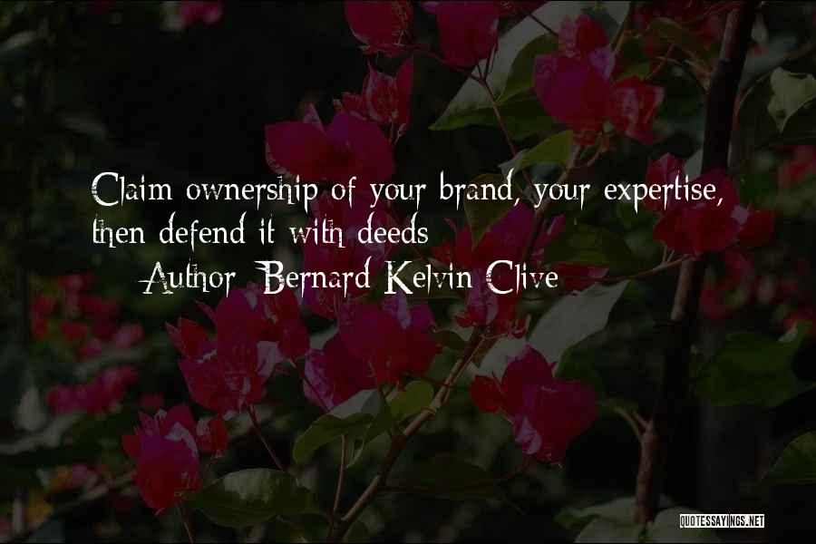 Bernard Kelvin Clive Quotes: Claim Ownership Of Your Brand, Your Expertise, Then Defend It With Deeds