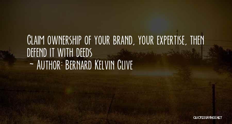 Bernard Kelvin Clive Quotes: Claim Ownership Of Your Brand, Your Expertise, Then Defend It With Deeds